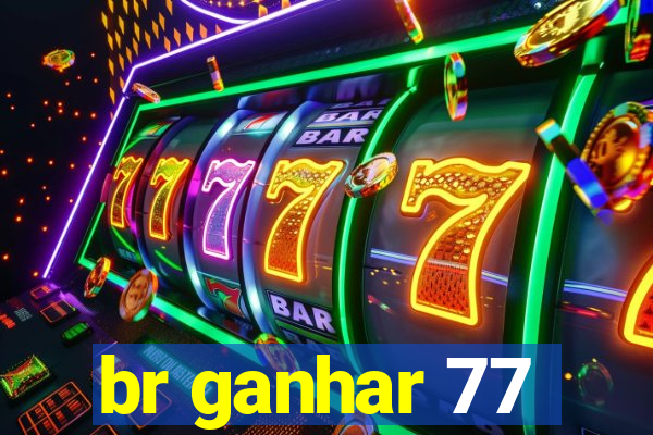 br ganhar 77